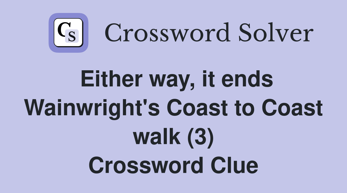 Either way, it ends Wainwright's Coast to Coast walk (3) Crossword Clue