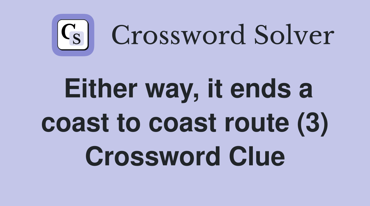 Either way, it ends a coast to coast route (3) Crossword Clue