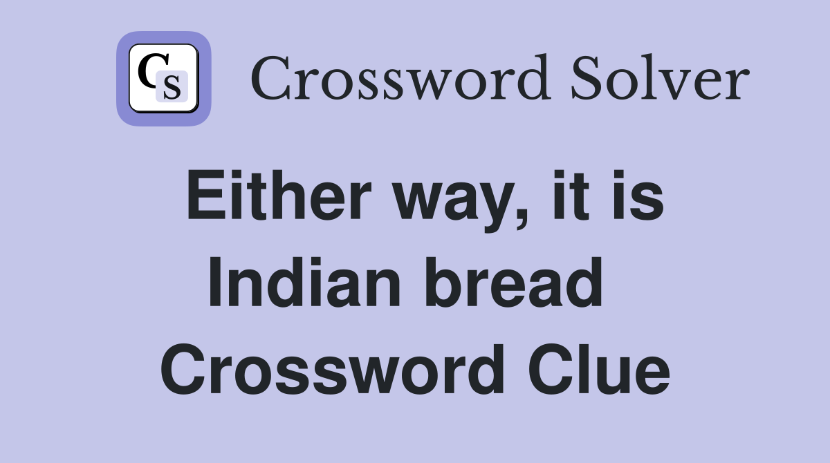 Either way, it is Indian bread  Crossword Clue