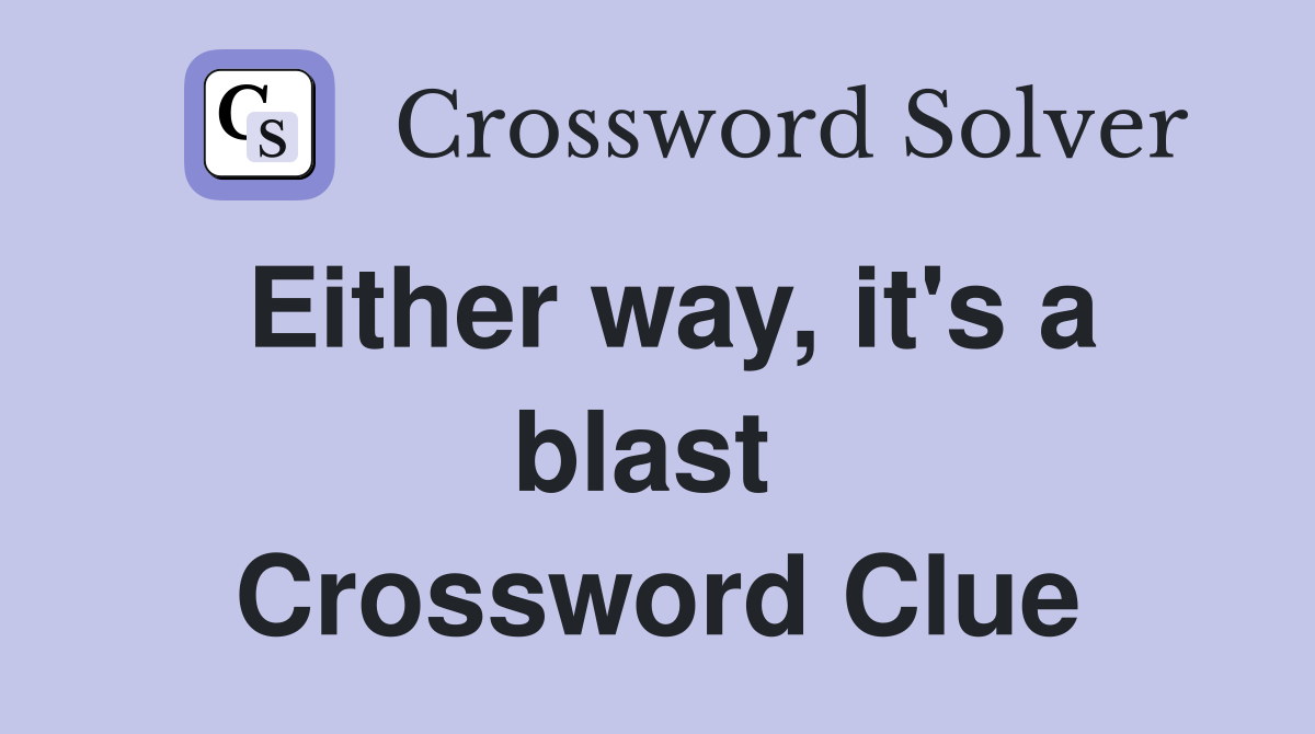Either way, it's a blast  Crossword Clue