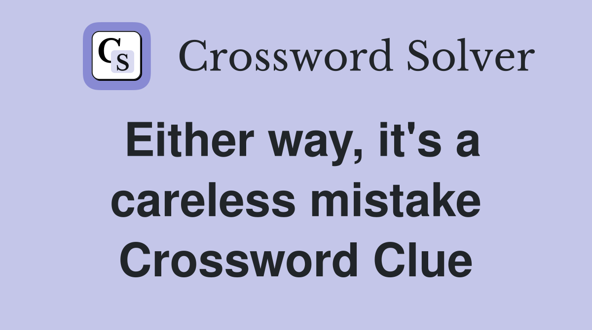 Either way, it's a careless mistake Crossword Clue