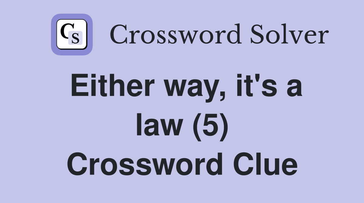 Either way, it's a law (5) Crossword Clue