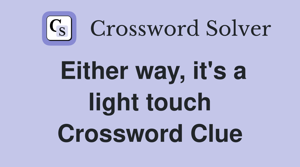 Either way, it's a light touch Crossword Clue