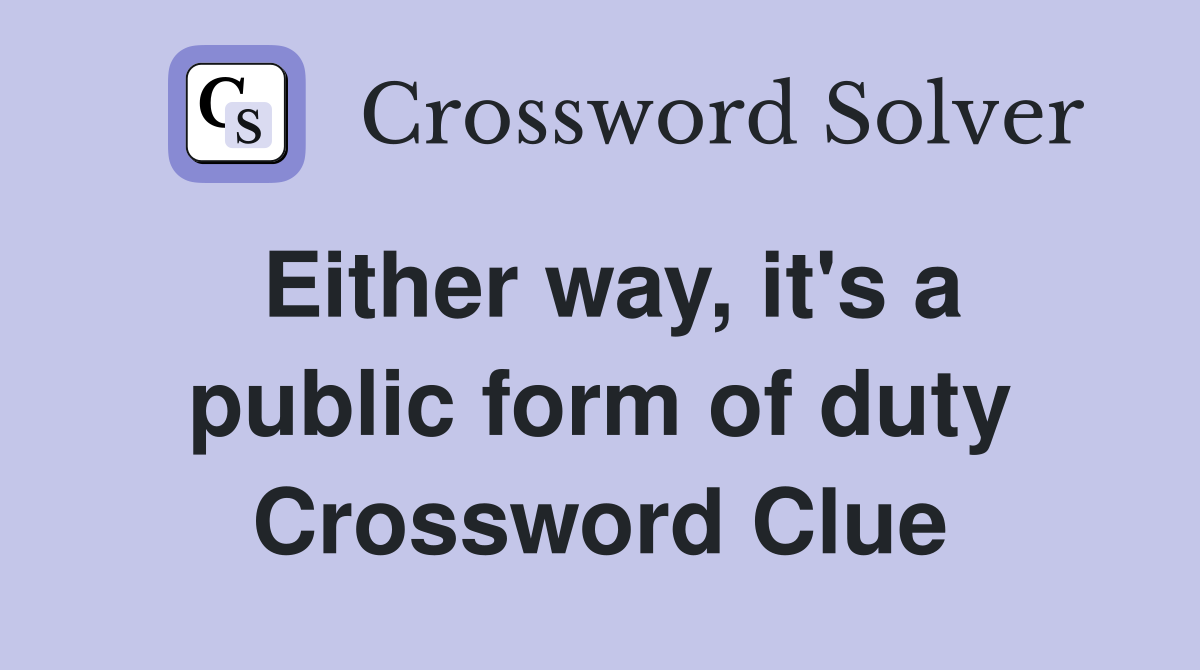 Either way, it's a public form of duty Crossword Clue