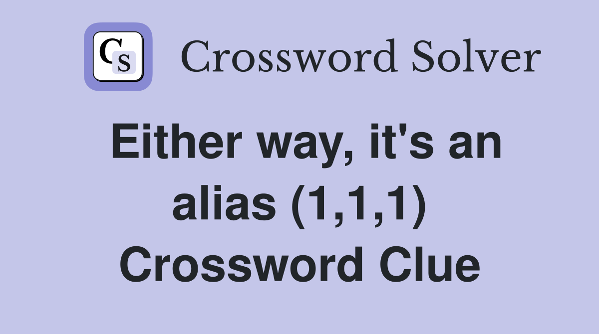 Either way, it's an alias (1,1,1) Crossword Clue
