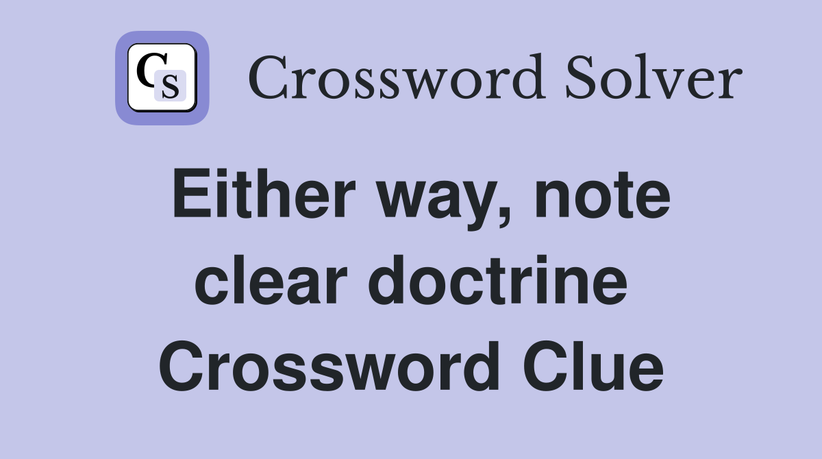 Either way, note clear doctrine Crossword Clue
