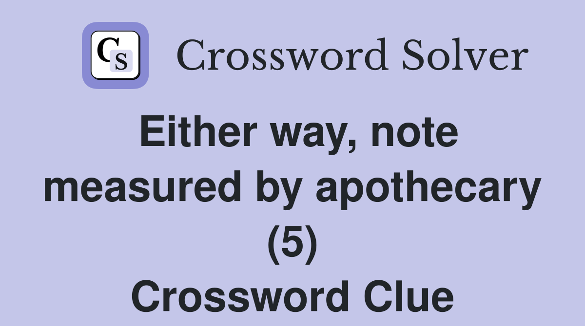 Either way, note measured by apothecary (5) Crossword Clue