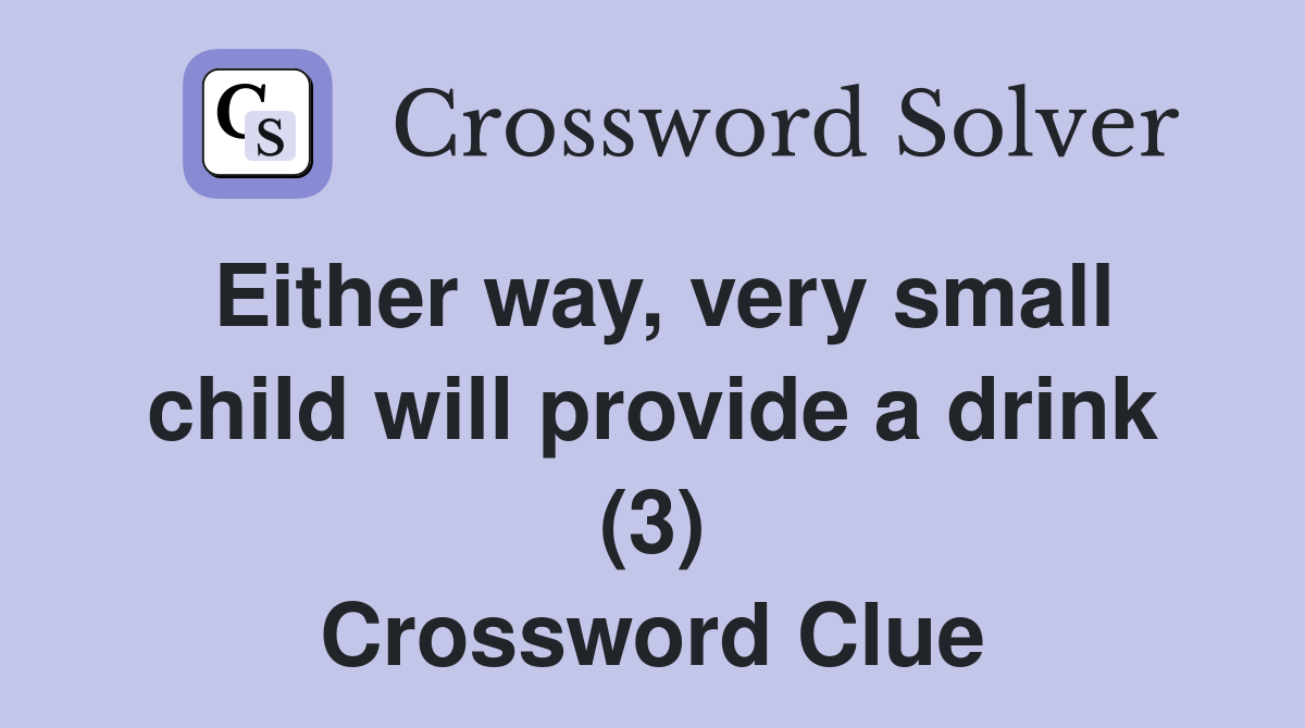 Either way, very small child will provide a drink (3) Crossword Clue