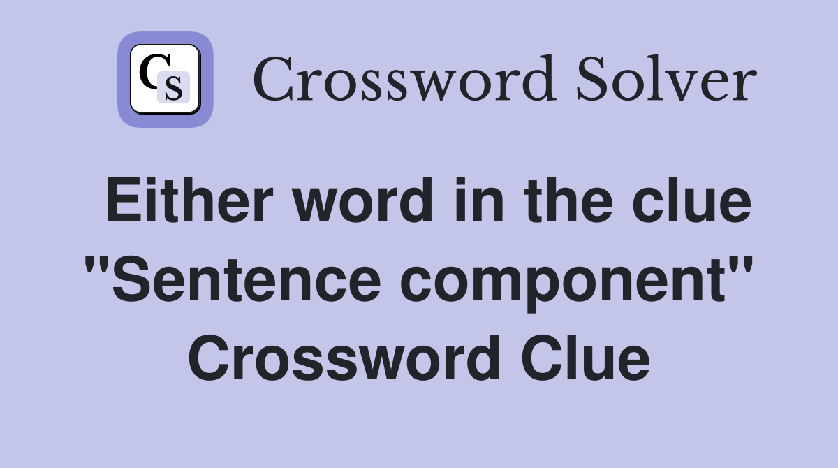 Either word in the clue "Sentence component" Crossword Clue