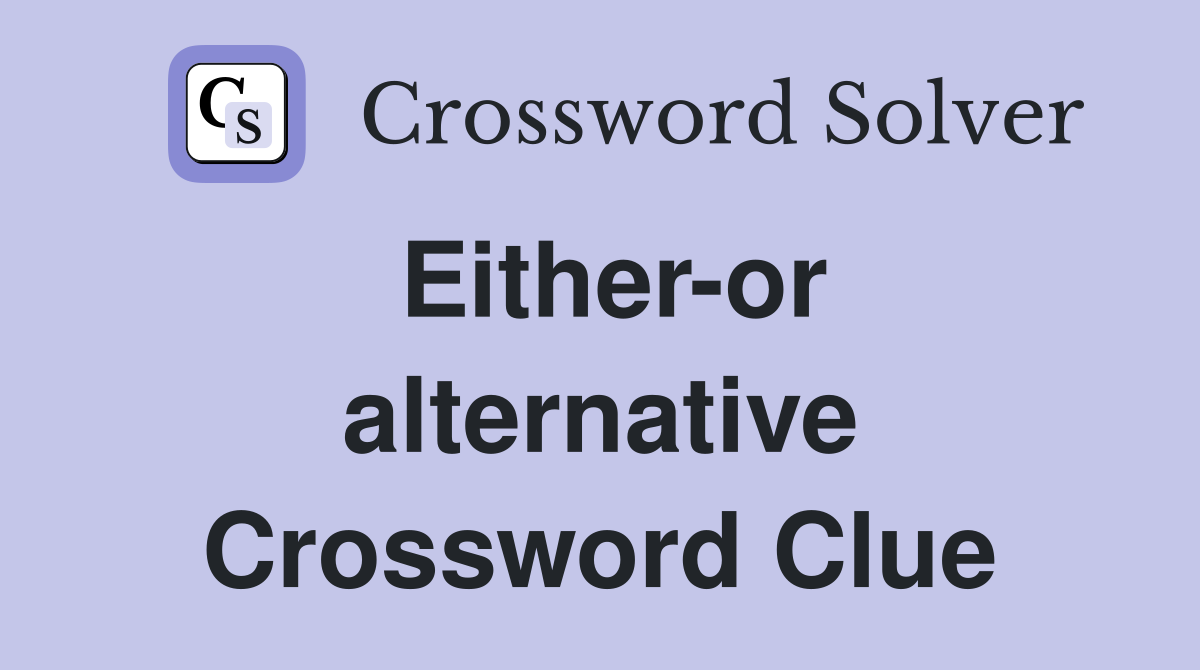 Either-or alternative Crossword Clue