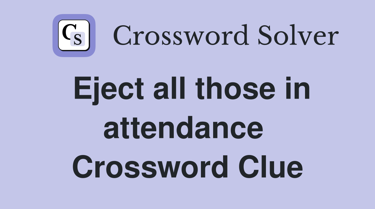 Eject all those in attendance  Crossword Clue