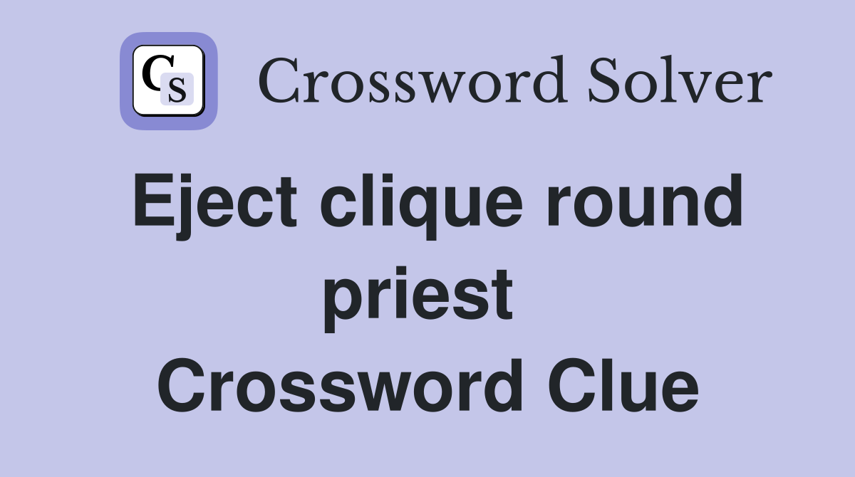 Eject clique round priest  Crossword Clue