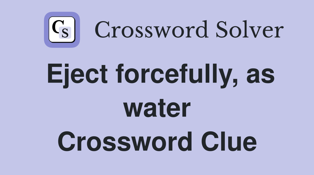 Eject forcefully, as water Crossword Clue