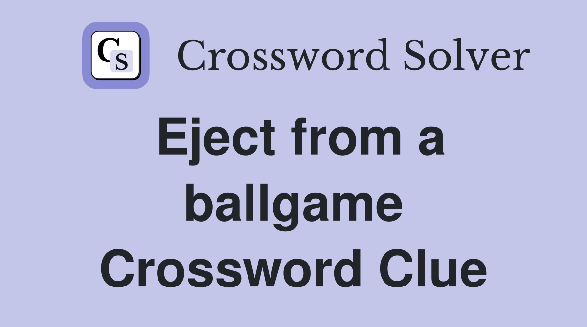 Eject from a ballgame Crossword Clue