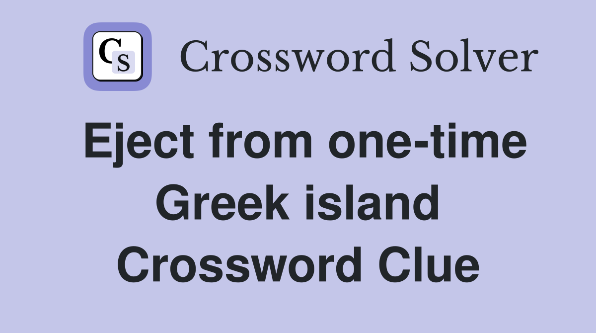 Eject from one-time Greek island Crossword Clue