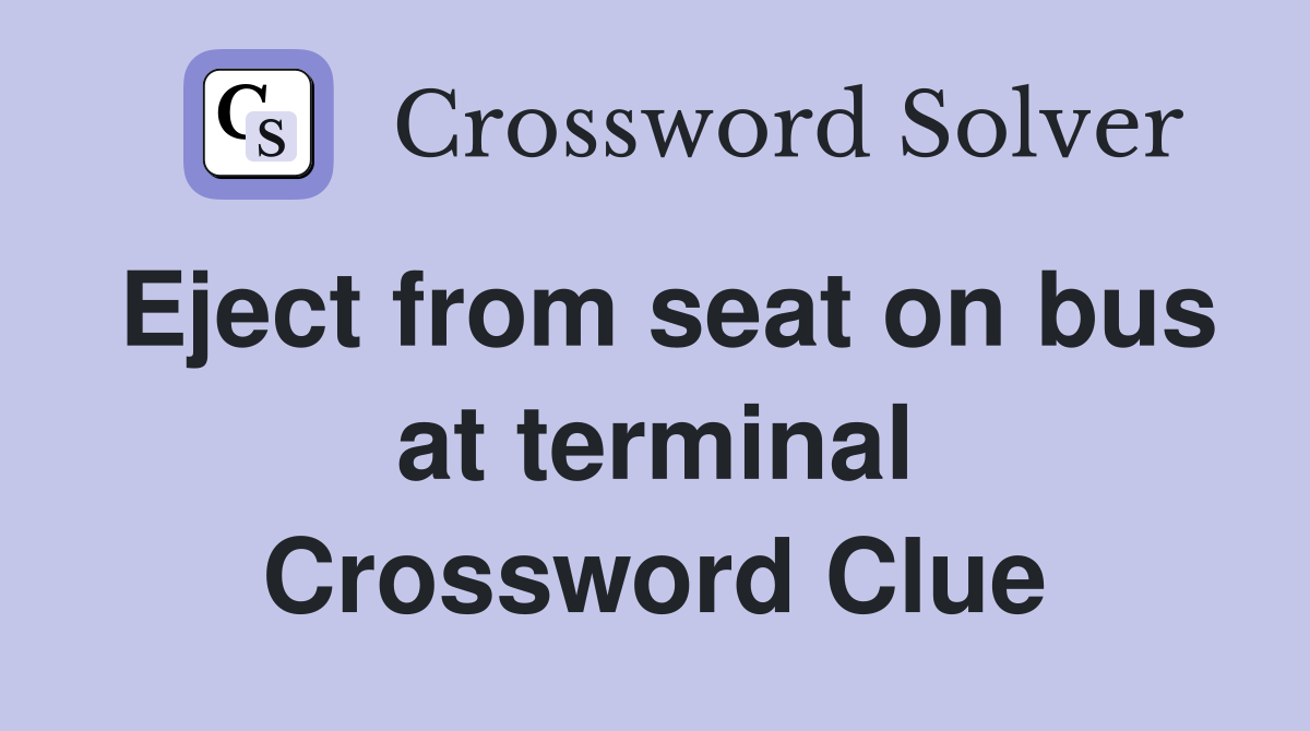 Eject from seat on bus at terminal Crossword Clue