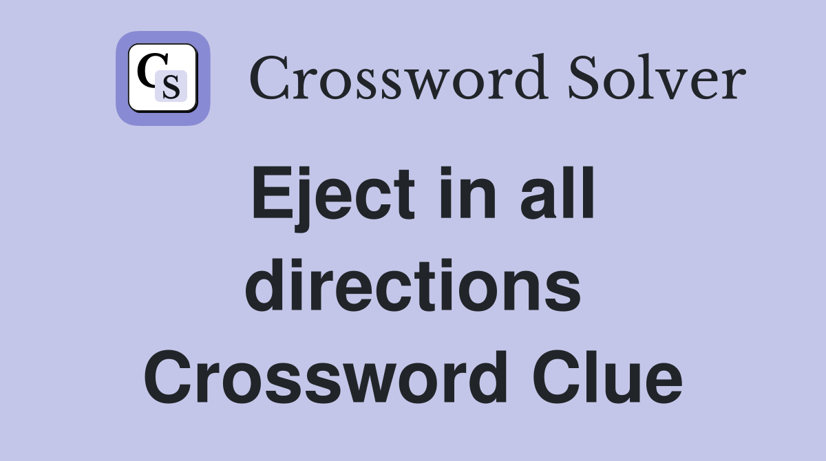Eject in all directions Crossword Clue