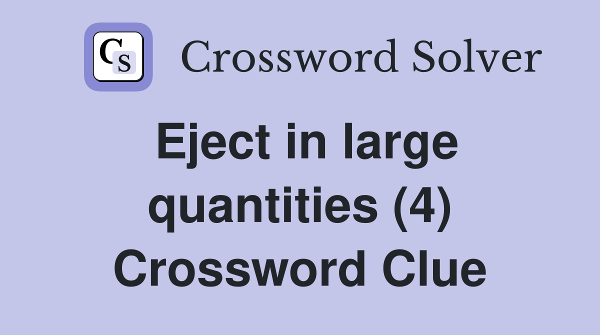 Eject in large quantities (4) Crossword Clue
