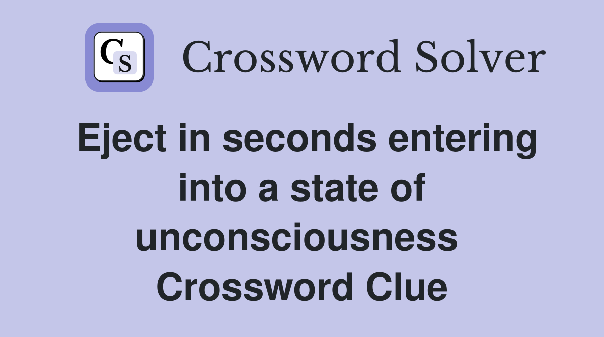 Eject in seconds entering into a state of unconsciousness  Crossword Clue