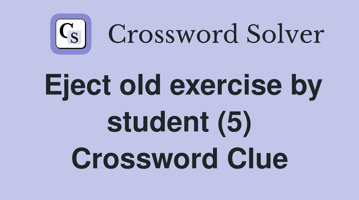 Eject old exercise by student (5) Crossword Clue