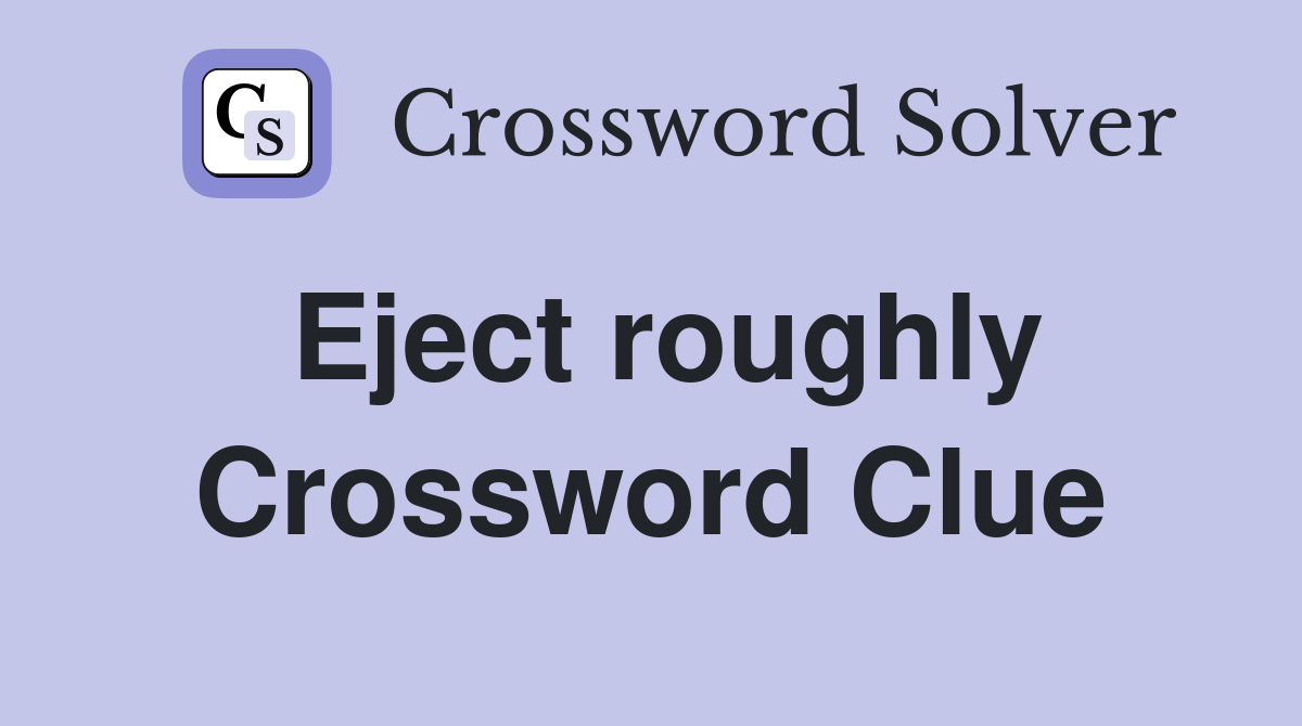 Eject roughly Crossword Clue