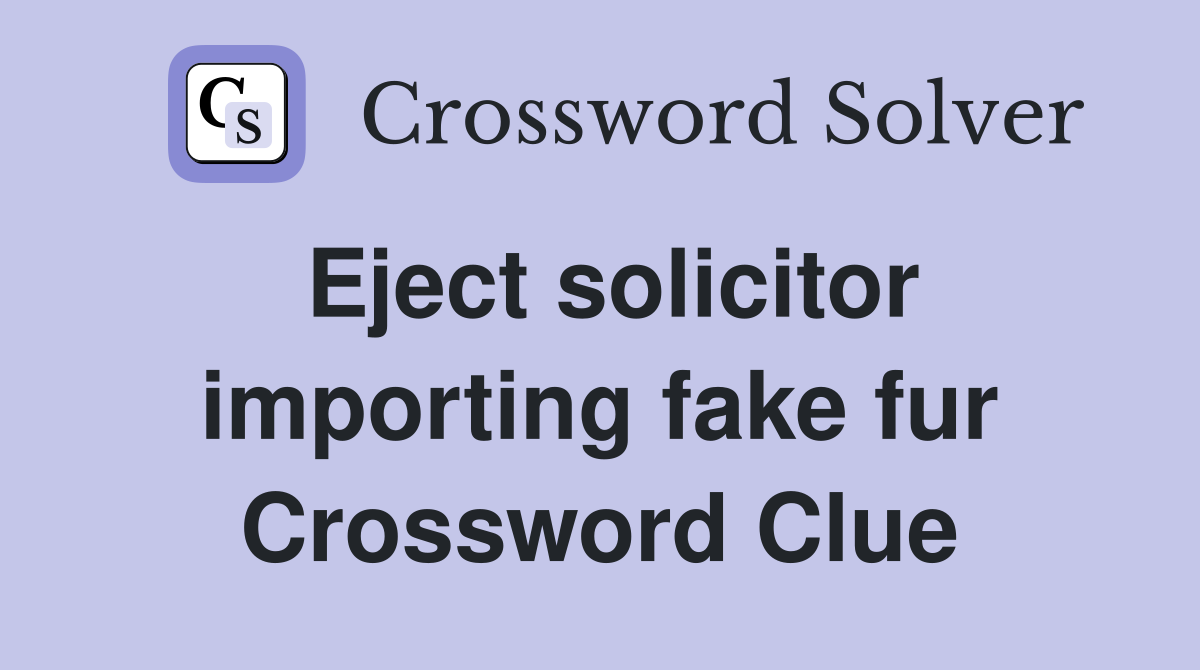 Eject solicitor importing fake fur Crossword Clue