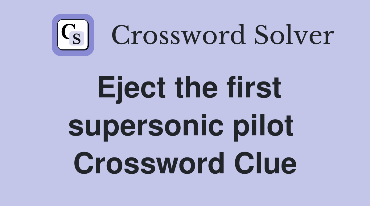 Eject the first supersonic pilot  Crossword Clue