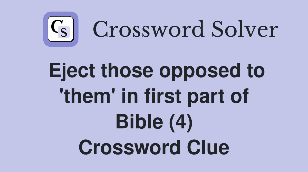 Eject those opposed to 'them' in first part of Bible (4) Crossword Clue