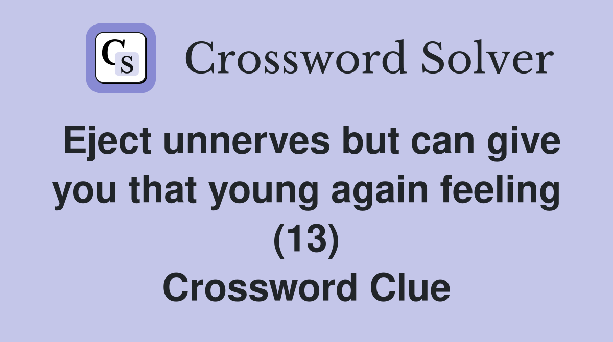Eject unnerves but can give you that young again feeling (13) Crossword Clue