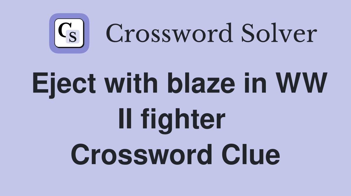 Eject with blaze in WW II fighter  Crossword Clue