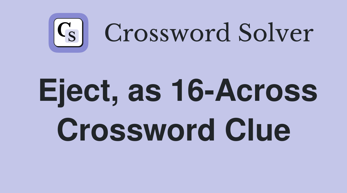 Eject, as 16-Across Crossword Clue