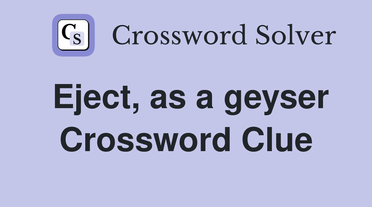 Eject, as a geyser Crossword Clue