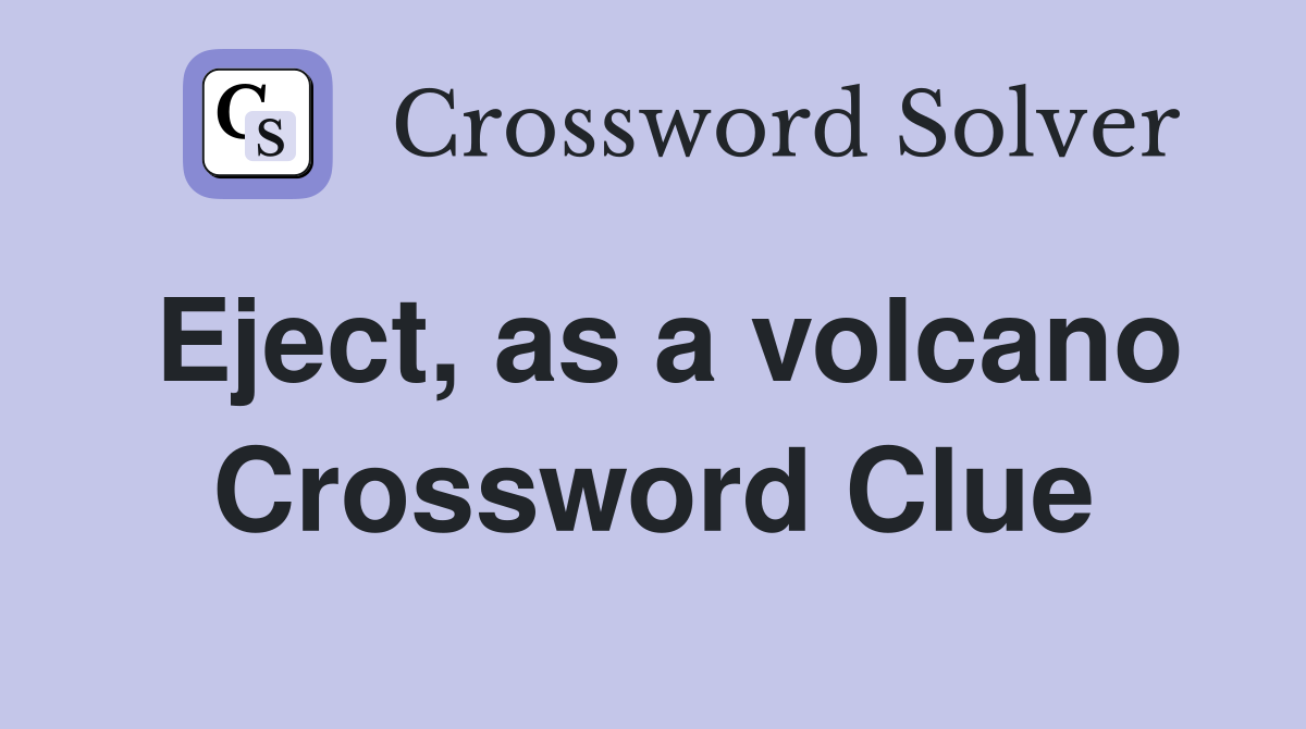 Eject, as a volcano Crossword Clue