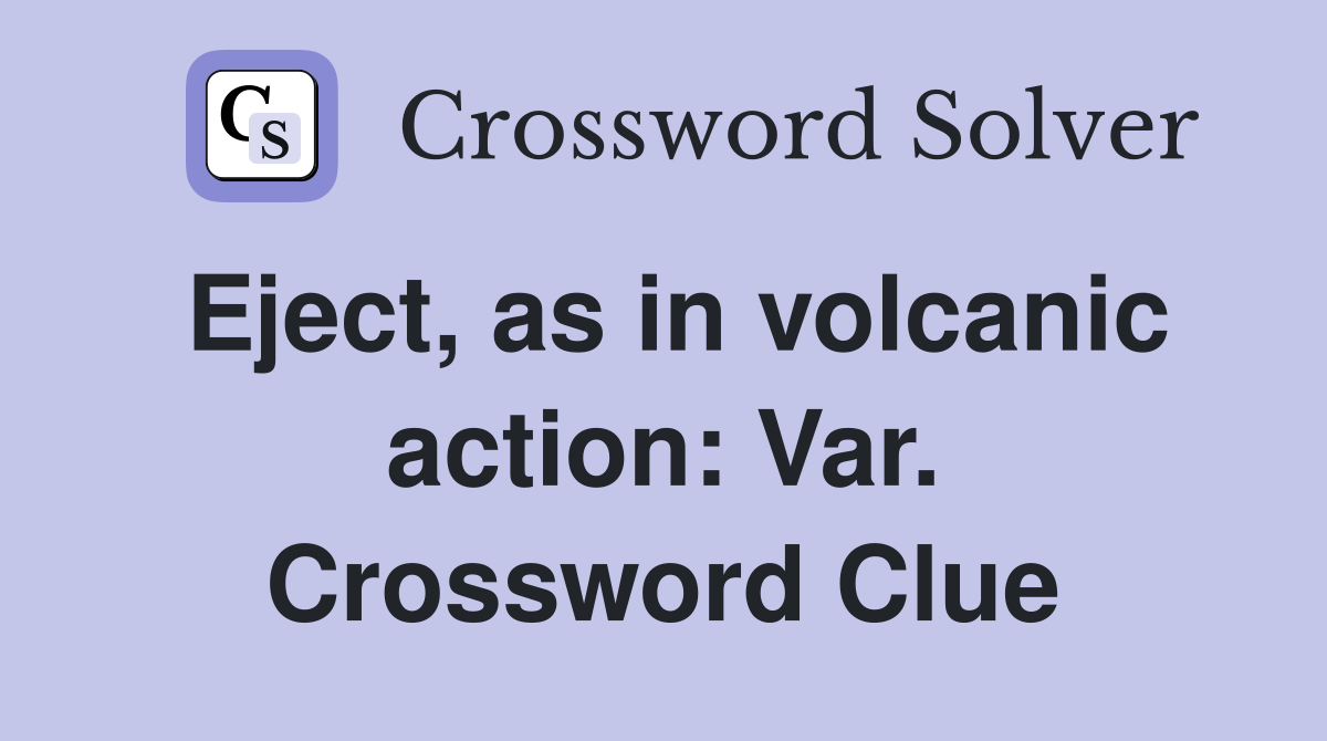 Eject, as in volcanic action: Var. Crossword Clue