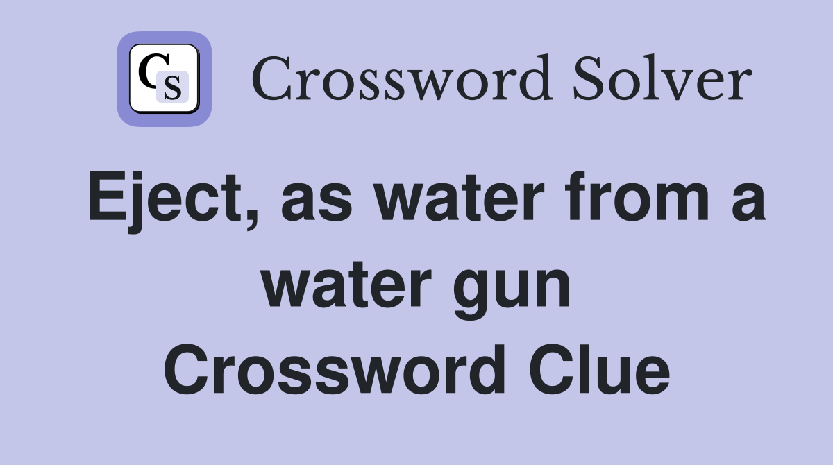 Eject, as water from a water gun Crossword Clue