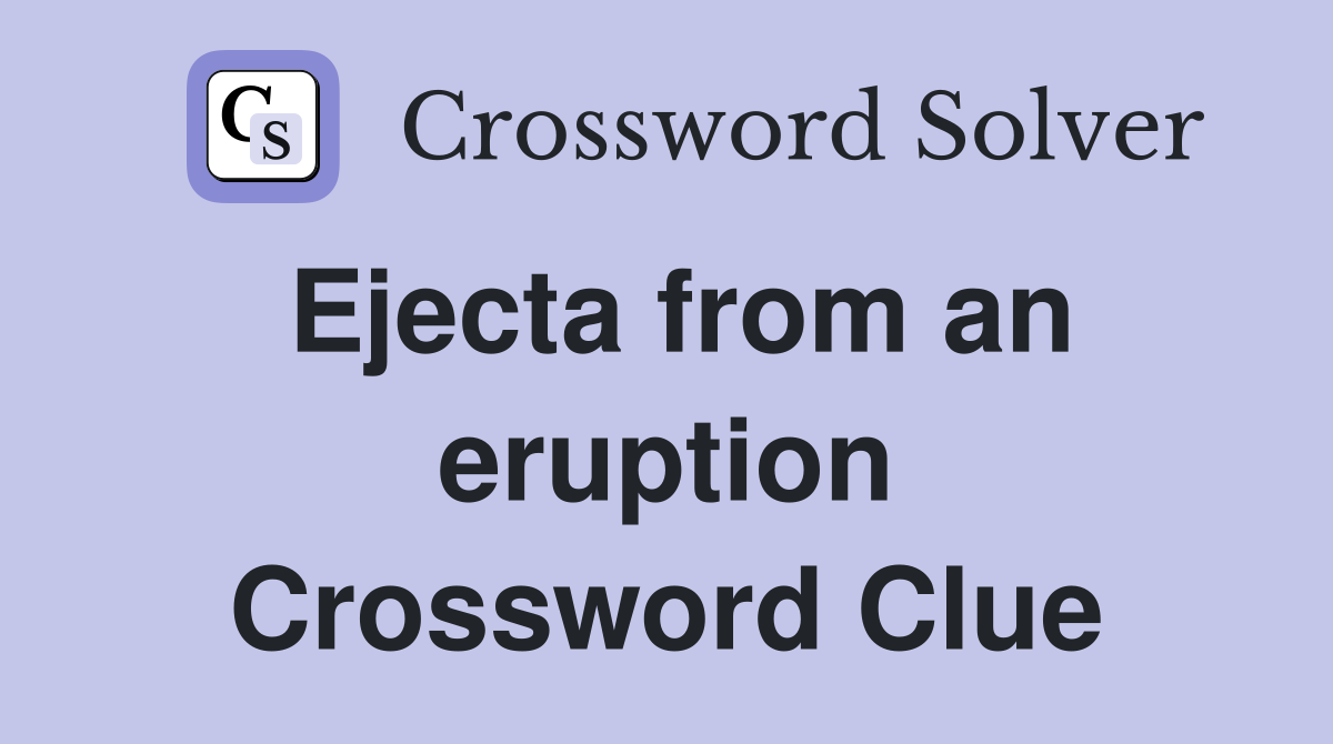 Ejecta from an eruption Crossword Clue