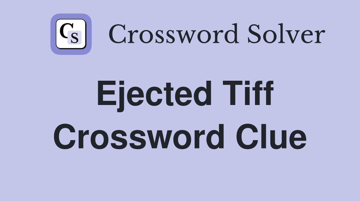 Ejected Tiff Crossword Clue