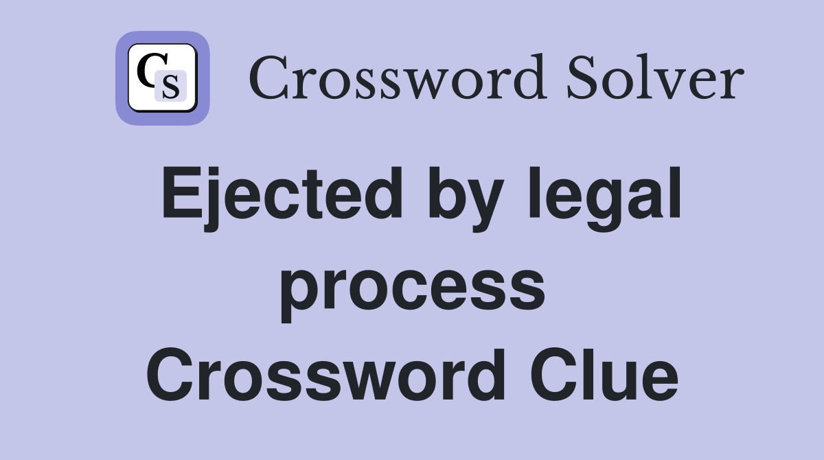 Ejected by legal process Crossword Clue