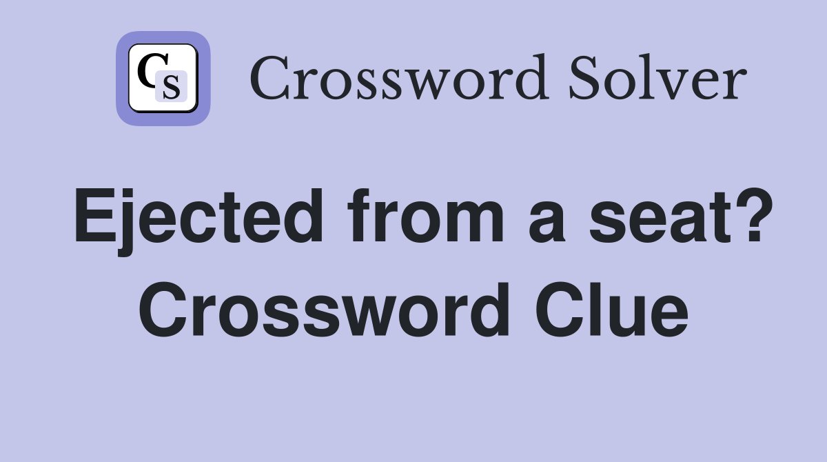Ejected from a seat? Crossword Clue