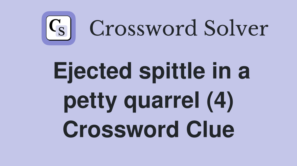 Ejected spittle in a petty quarrel (4) Crossword Clue