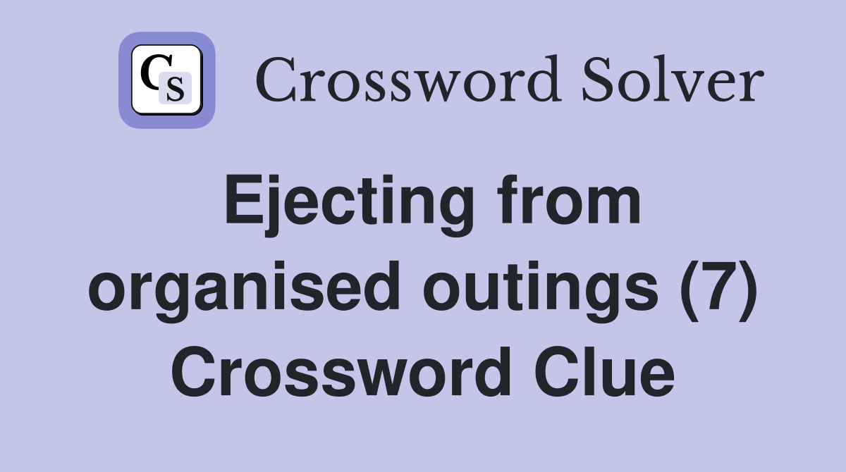 Ejecting from organised outings (7) Crossword Clue
