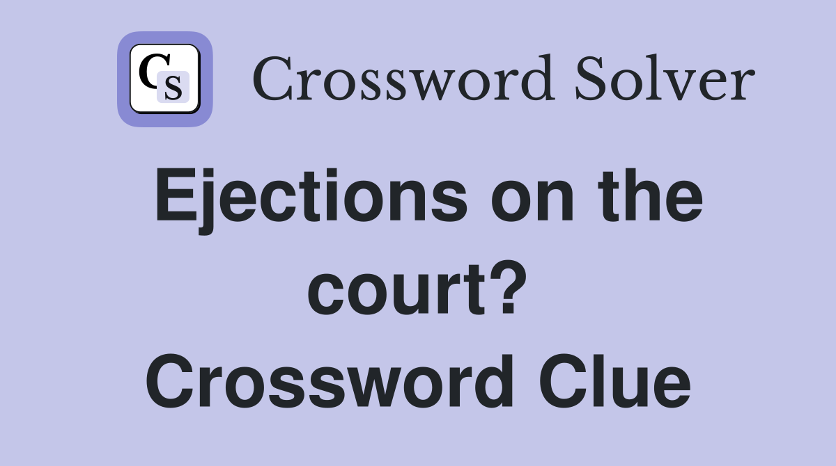 Ejections on the court? Crossword Clue