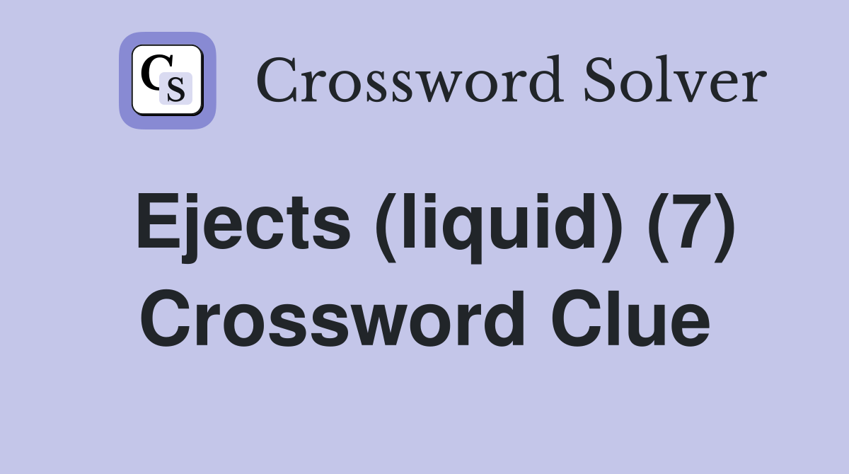 Ejects (liquid) (7) Crossword Clue