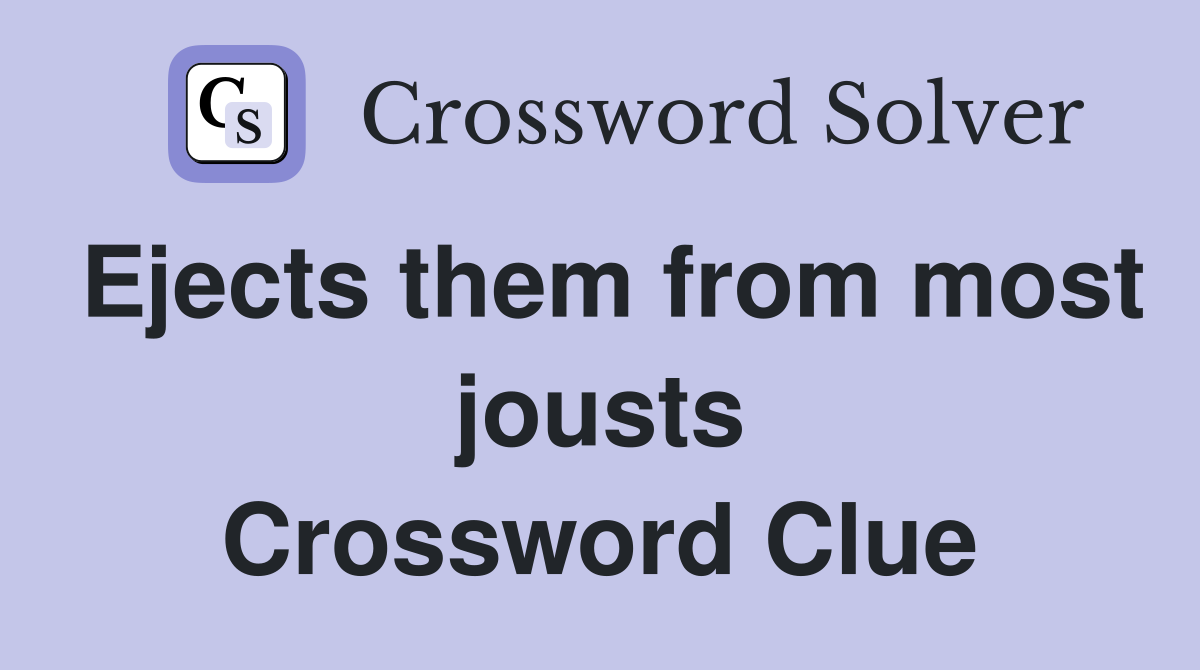 Ejects them from most jousts Crossword Clue