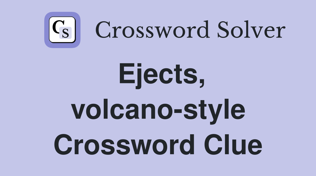 Ejects, volcano-style Crossword Clue