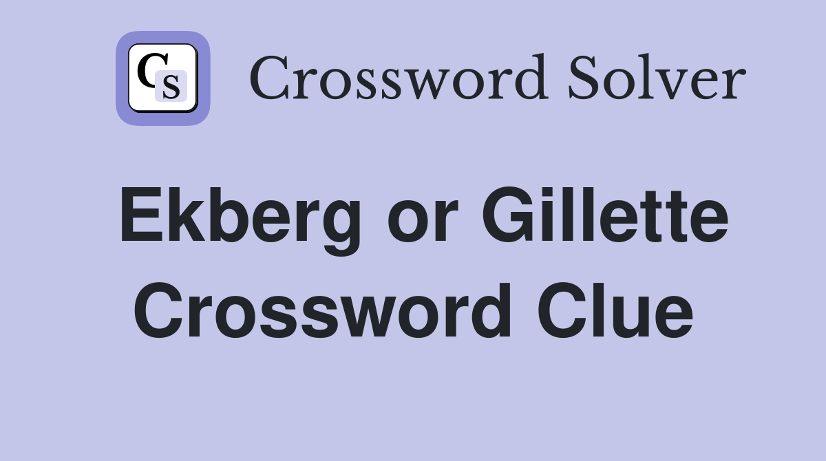 Ekberg or Gillette Crossword Clue