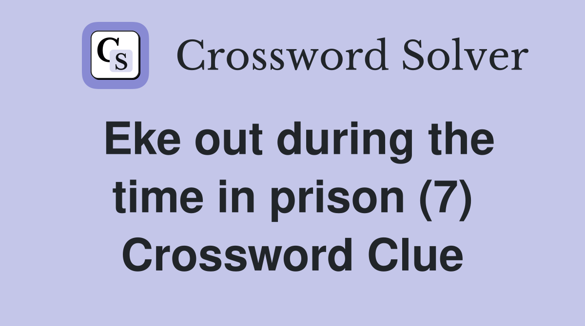 Eke out during the time in prison (7) Crossword Clue