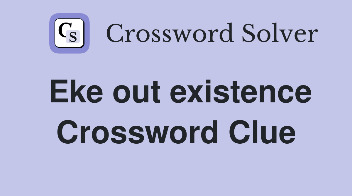 Eke out existence Crossword Clue