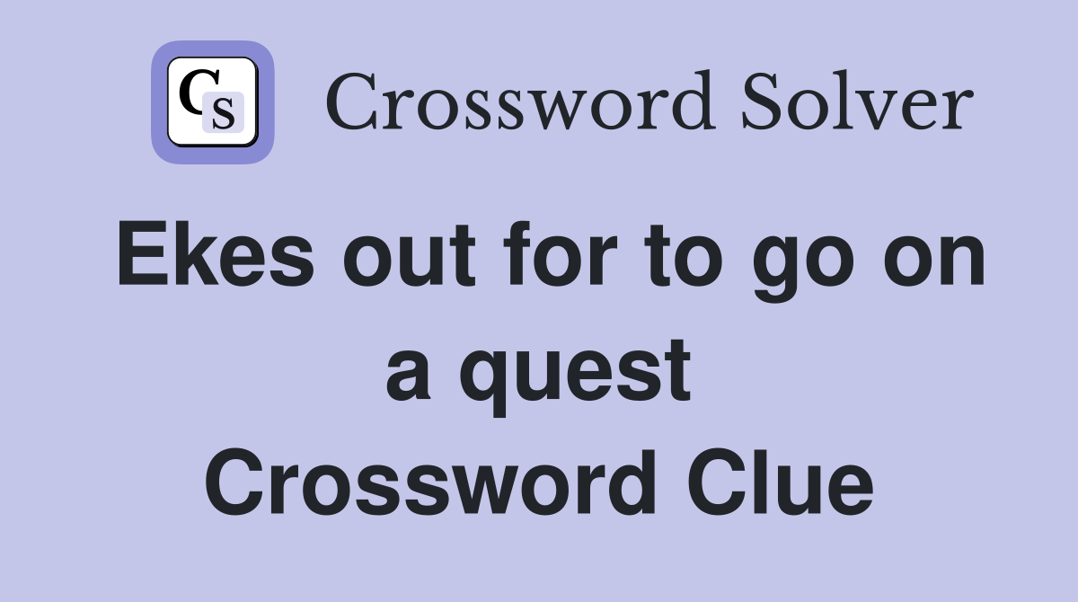 Ekes out for to go on a quest Crossword Clue