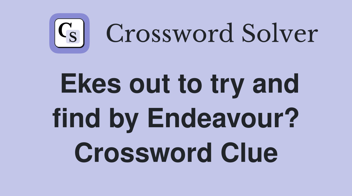 Ekes out to try and find by Endeavour? Crossword Clue